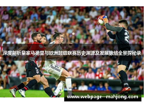 深度剖析皇家马德里与欧洲超级联赛历史渊源及发展脉络全景探秘录