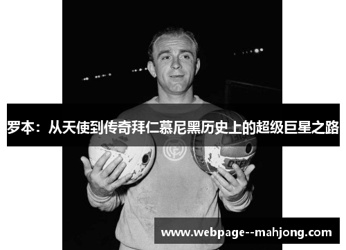 罗本：从天使到传奇拜仁慕尼黑历史上的超级巨星之路