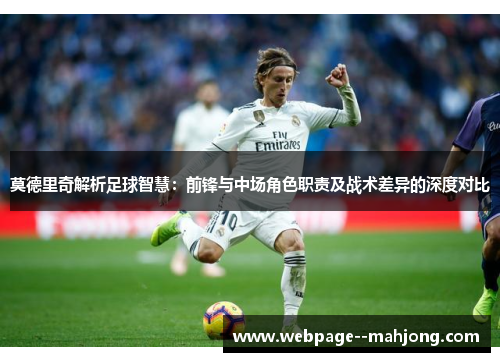 莫德里奇解析足球智慧：前锋与中场角色职责及战术差异的深度对比