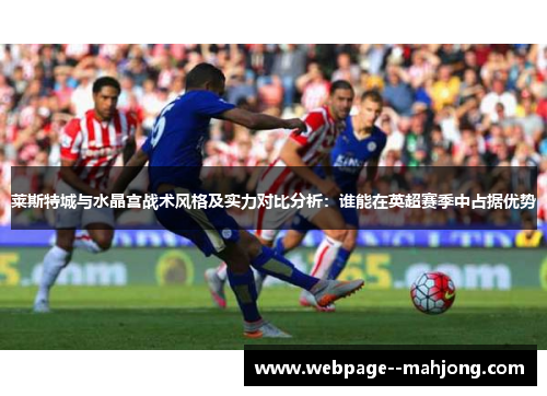 莱斯特城与水晶宫战术风格及实力对比分析：谁能在英超赛季中占据优势