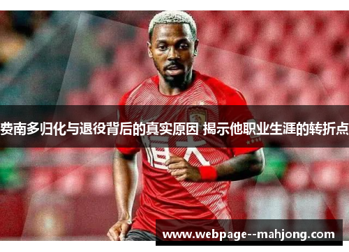 费南多归化与退役背后的真实原因 揭示他职业生涯的转折点