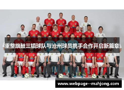 重整旗鼓三镇球队与沧州球员携手合作开启新篇章 重整旗鼓三镇球队与沧州球员携手合作开启新篇章