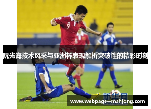 阮光海技术风采与亚洲杯表现解析突破性的精彩时刻 阮光海技术风采与亚洲杯表现解析突破性的精彩时刻