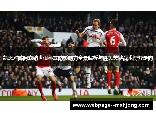 凯恩对阵阿森纳世俱杯攻防影响力全景解析与胜负关键战术博弈走向