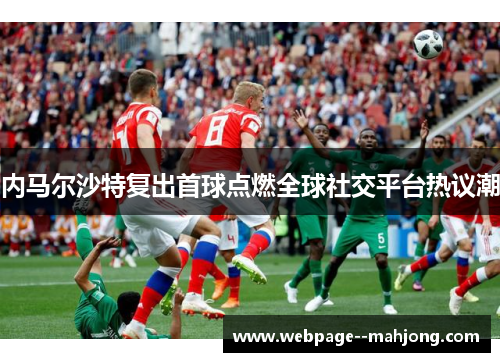 内马尔沙特复出首球点燃全球社交平台热议潮 内马尔沙特复出首球点燃全球社交平台热议潮