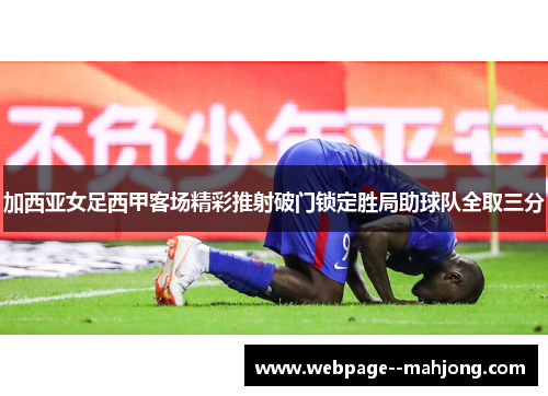 加西亚女足西甲客场精彩推射破门锁定胜局助球队全取三分 加西亚女足西甲客场精彩推射破门锁定胜局助球队全取三分