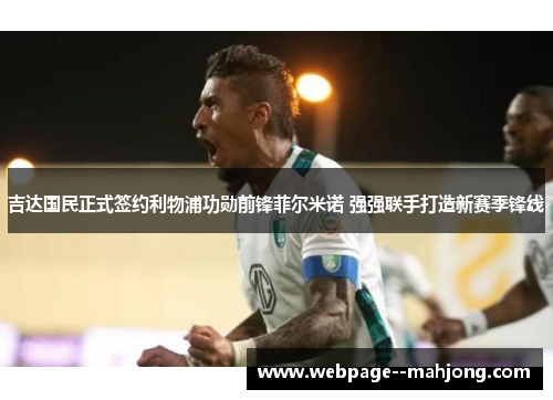 吉达国民正式签约利物浦功勋前锋菲尔米诺 强强联手打造新赛季锋线 吉达国民正式签约利物浦功勋前锋菲尔米诺 强强联手打造新赛季锋线