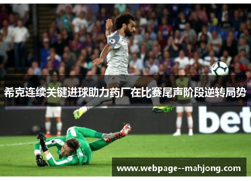 希克连续关键进球助力药厂在比赛尾声阶段逆转局势 希克连续关键进球助力药厂在比赛尾声阶段逆转局势
