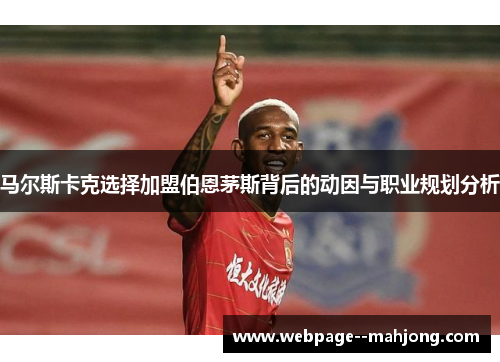 马尔斯卡克选择加盟伯恩茅斯背后的动因与职业规划分析 马尔斯卡克选择加盟伯恩茅斯背后的动因与职业规划分析