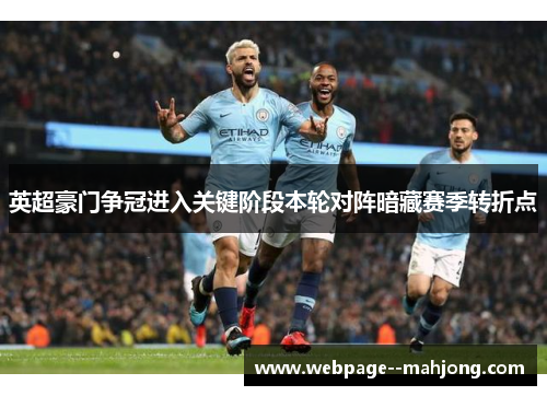 英超豪门争冠进入关键阶段本轮对阵暗藏赛季转折点 英超豪门争冠进入关键阶段本轮对阵暗藏赛季转折点