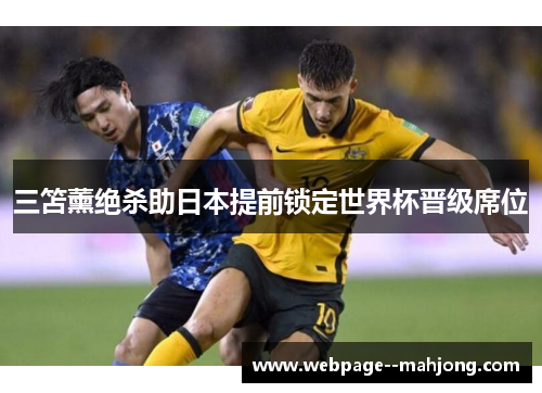 三笘薰绝杀助日本提前锁定世界杯晋级席位 三笘薰绝杀助日本提前锁定世界杯晋级席位