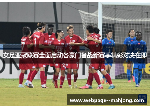 女足亚冠联赛全面启动各豪门备战新赛季精彩对决在即 女足亚冠联赛全面启动各豪门备战新赛季精彩对决在即